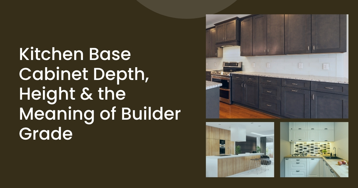 Kitchen Base Cabinet Depth, Height & the Meaning of Builder Grade